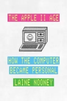Image of The Apple II Age : How the Computer Became Personal