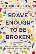 Image of brave enough to be broken how to embrace your pain and discover hope and he