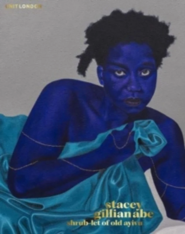 Image of Stacey Gillian Abe - Shrublet of Old Ayivu. Hardback. By Unit London Art gallery Books