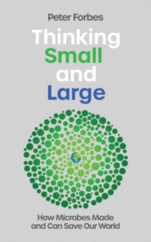Image of Thinking Small and Large : How Microbes Made and Can Save Our World Hardback