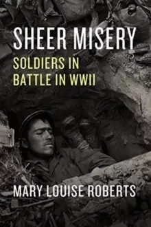 Image of Sheer Misery : Soldiers in Battle in WWII