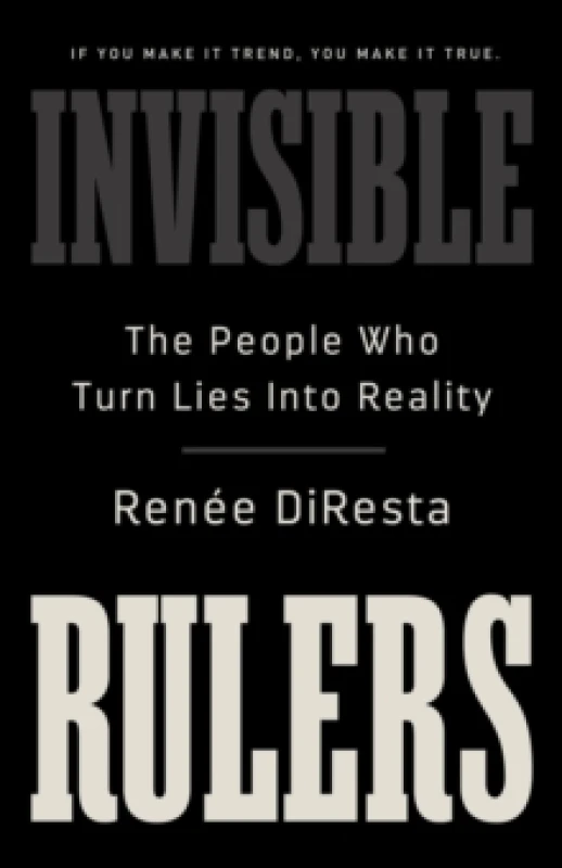 Image of Invisible Rulers : The People Who Turn Lies into Reality Hardback
