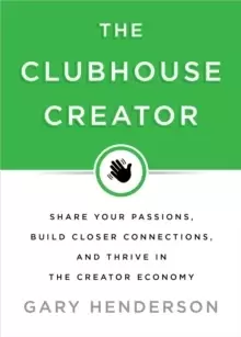 Image of The Clubhouse Creator : Build Your Audience, Deepen Relationships, and Accelerate Success in the Creator Economy