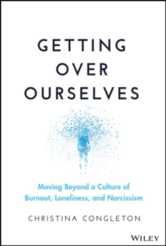 Image of Getting Over Ourselves : Moving Beyond a Culture of Burnout, Loneliness, and Narcissism Hardback