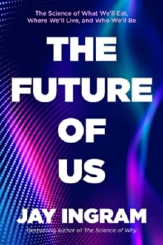 Image of The Future of Us : The Science of What We'll Eat, Where We'll Live, and Who We'll Be Hardback