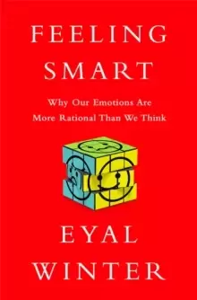 Image of Feeling Smart : Why Our Emotions Are More Rational Than We Think