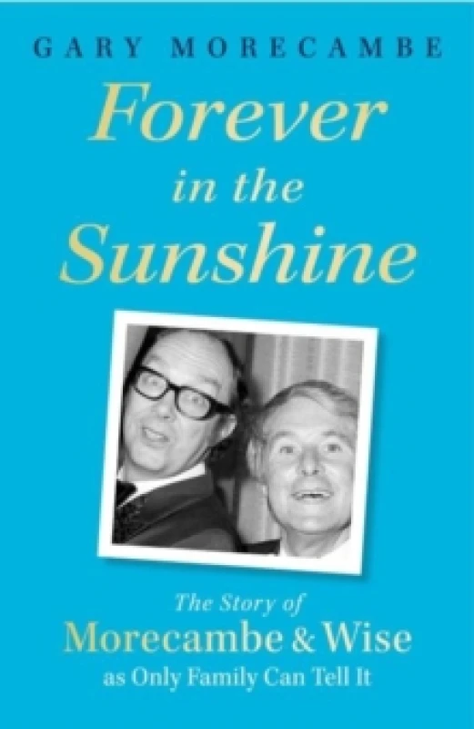 Image of Forever in the Sunshine : The Story of Morecambe and Wise as Only Family Can Tell It Hardback
