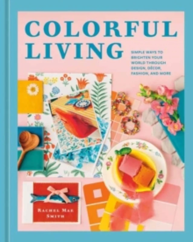 Image of Colorful Living : Simple Ways to Brighten Your World through Design, Decor, Fashion, and More Hardback