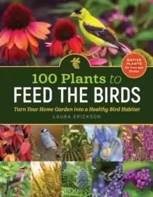 Image of 100 Plants to Feed the Birds: Turn Your Home Garden into a Healthy Bird Habitat