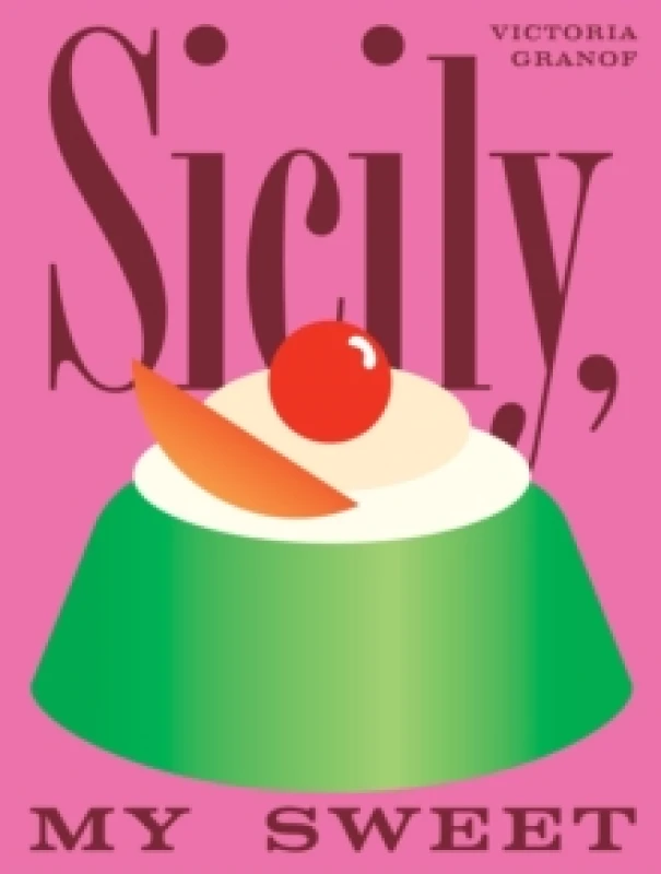 Image of Sicily, My Sweet : Love Notes to an Island, with Recipes for Cakes, Cookies, Puddings, and Preserves Hardback