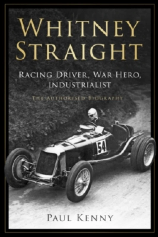 Image of Whitney Straight : Racing Driver, War Hero, Industrialist - The Authorised Biography Hardback