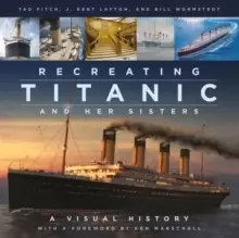 Image of Recreating Titanic and Her Sisters : A Visual History
