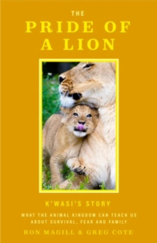 Image of The Pride of a Lion : What the Animal Kingdom Can Teach Us About Survival, Fear and Family Hardback