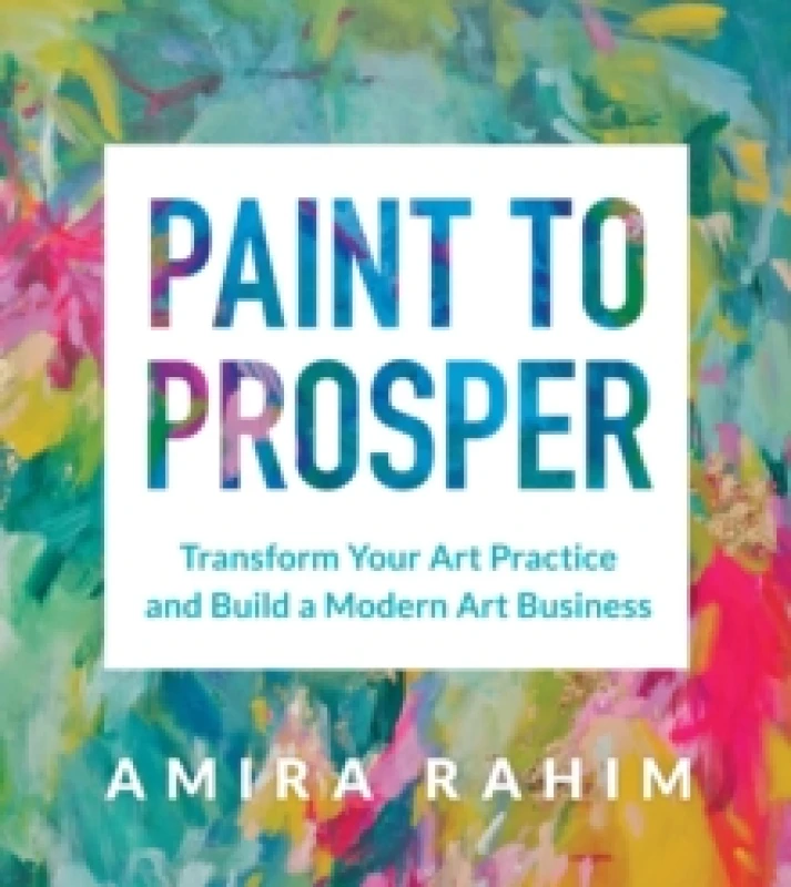 Image of Paint to Prosper : Transform Your Art Practice and Build a Modern Art Business Paperback / softback