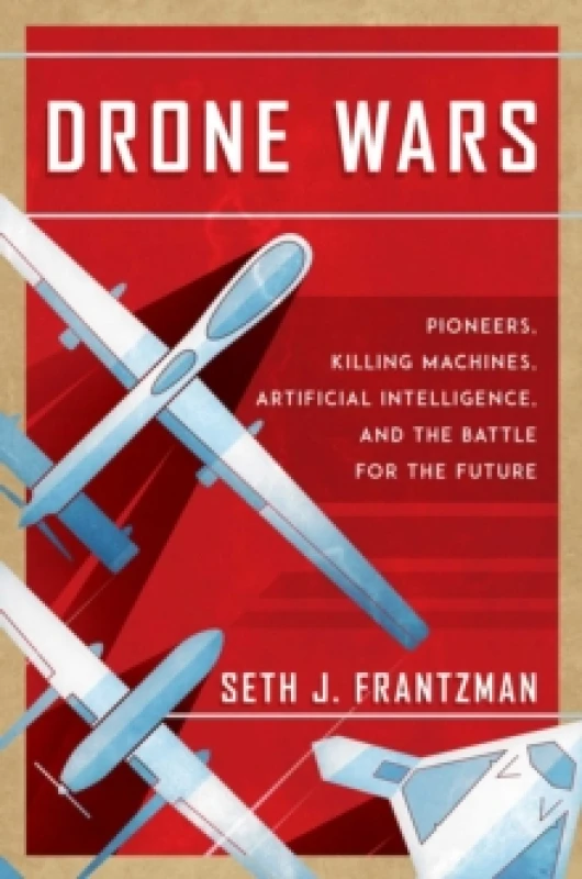 Image of Drone Wars : Pioneers, Killing Machines, Artificial Intelligence, and the Battle for the Future Hardback