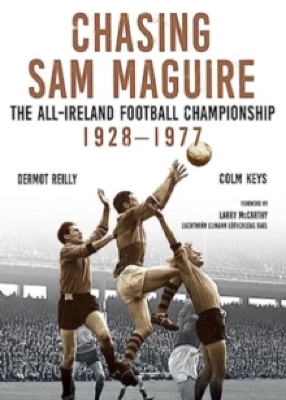 Image of Chasing Sam Maguire : The All-Ireland Football Championship 1928-1977 Hardback