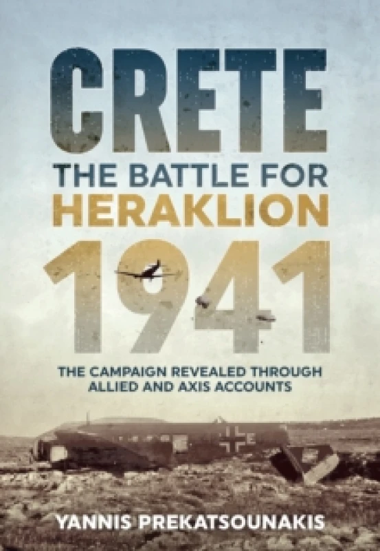 Image of The Battle for Heraklion Crete 1941 : The Campaign Revealed Through Allied and Axis Accounts Paperback / softback