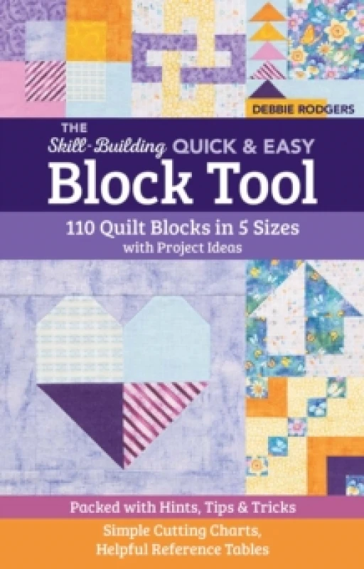 Image of The Skill-Building Quick & Easy Block Tool : 110 Quilt Blocks in 5 Sizes with Project Ideas; Packed with Hints, Tips & Tricks; Simple Cutting Charts,