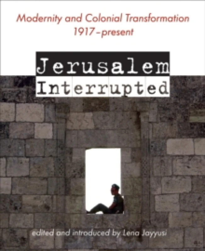 Image of Jerusalem Interrupted : Modernity and Colonial Transformation 1917 - Present Paperback / softback