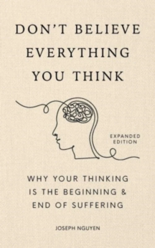 Image of Don't Believe Everything You Think (Expanded Edition) : Why Your Thinking Is The Beginning & End Of Suffering Hardback