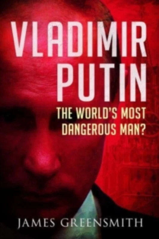 Image of Vladimir Putin : The World's Most Dangerous Man? Hardback