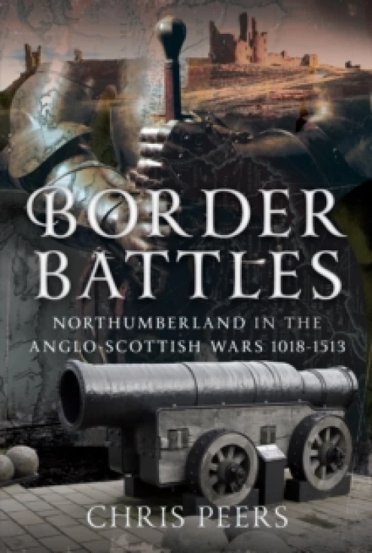 Image of Border Battles : Northumberland in the Anglo-Scottish Wars, 1018-1513 Hardback