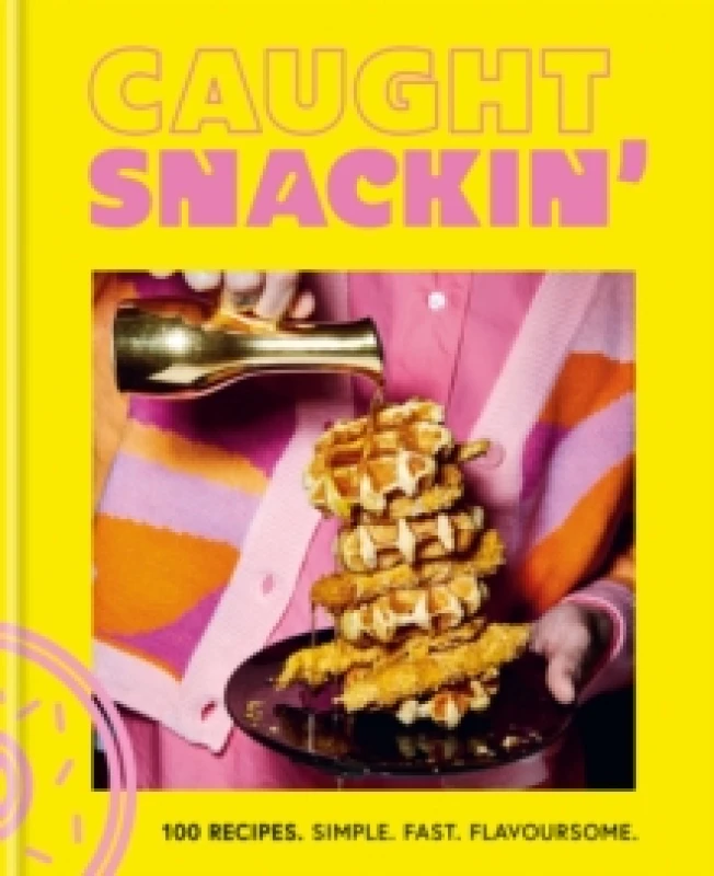 Image of Caught Snackin' : 100 recipes. Simple. Fast. Flavoursome. Hardback