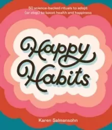 Image of Happy Habits : 50 Science-Backed Rituals to Adopt (or Stop) to Boost Health and Happiness