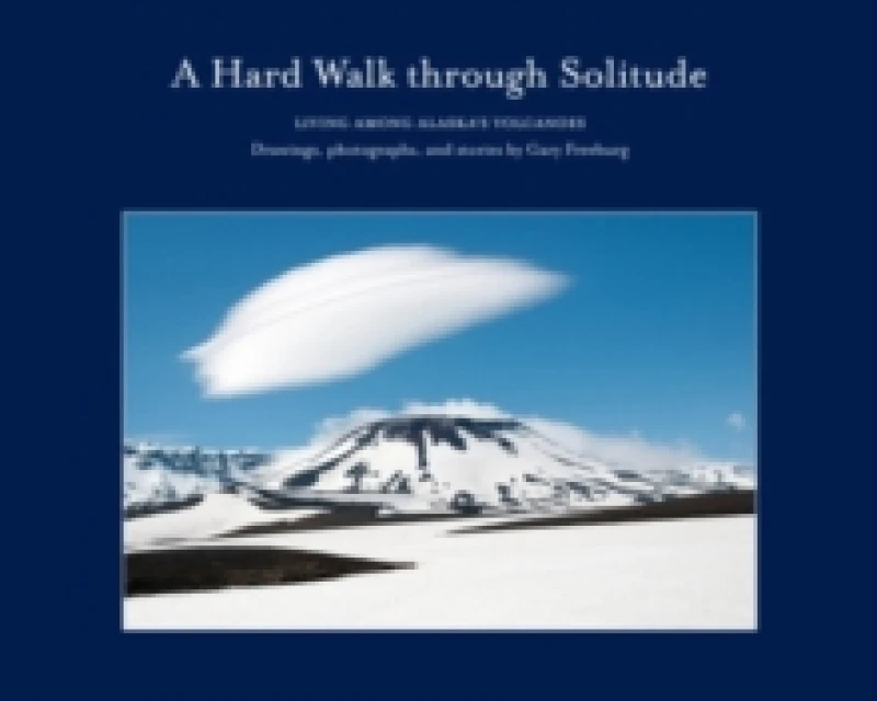Image of A Hard Walk through Solitude : Living Among Alaska's Volcanoes Hardback