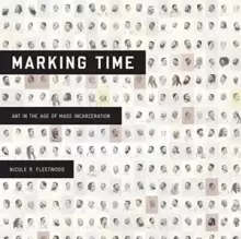 Image of Marking Time : Art in the Age of Mass Incarceration