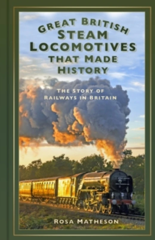 Image of Great British Steam Locomotives that Made History : The Story of Railways in Britain Hardback