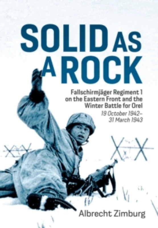 Image of Solid as a Rock : Fallschirmjager Regiment 1 on the Eastern Front and the Winter Battle for Orel (19 October 1942-31 March 1943) Hardback