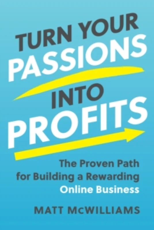 Image of Turn Your Passions into Profits : The Proven Path for Building a Rewarding Online Business Hardback