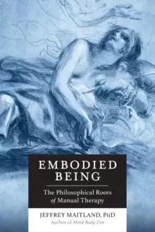 Image of Embodied Being : The Philosophical Roots of Manual Therapy