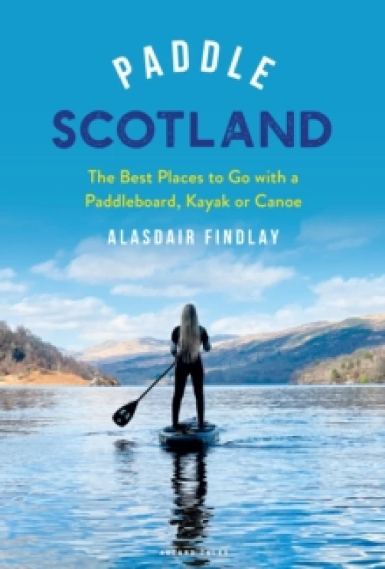 Image of Paddle Scotland : The Best Places to Go with a Paddleboard, Kayak or Canoe Paperback / softback