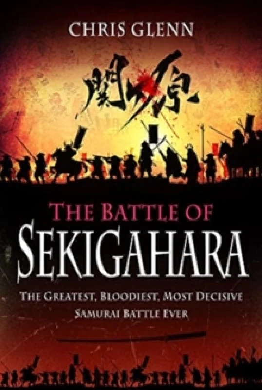 Image of The Battle of Sekigahara : The Greatest, Bloodiest, Most Decisive Samurai Battle Ever Hardback