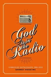 Image of God is in the Radio : Unbridled Enthusiasms, 1980-2020