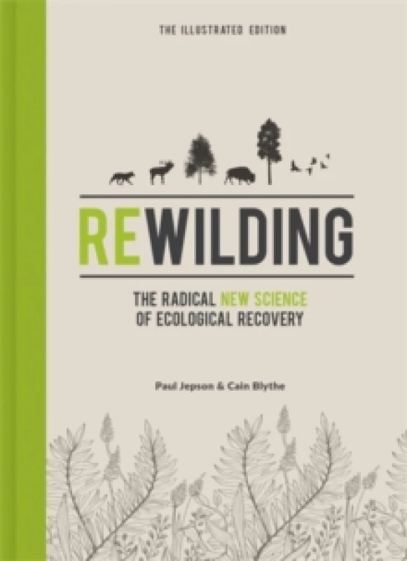 Image of Rewilding The Illustrated Edition : The Radical New Science of Ecological Recovery Hardback