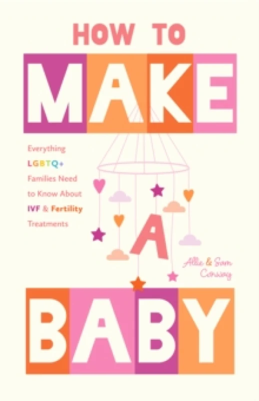 Image of How to Make a Baby : Everything LGBTQ+ Families Need to Know About IVF and Fertility Treatments Paperback / softback