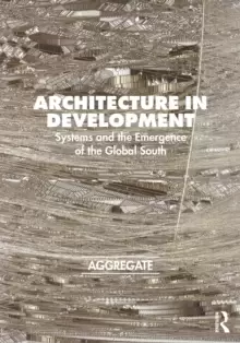 Image of Architecture in Development : Systems and the Emergence of the Global South