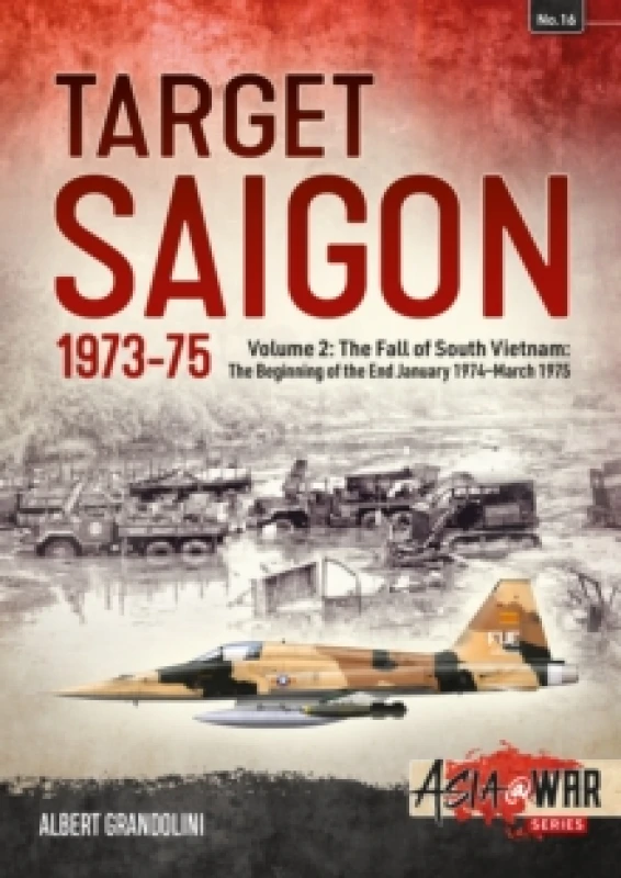Image of Target Saigon 1973-75 : Volume 2 - The Fall of South Vietnam: The Beginning of the End, January 1974 March 1975 Paperback / softback