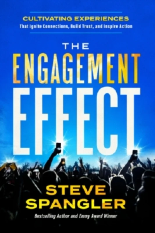 Image of The Engagement Effect : Cultivating Experiences that Ignite Connection, Build Trust, and Inspire Action Hardback