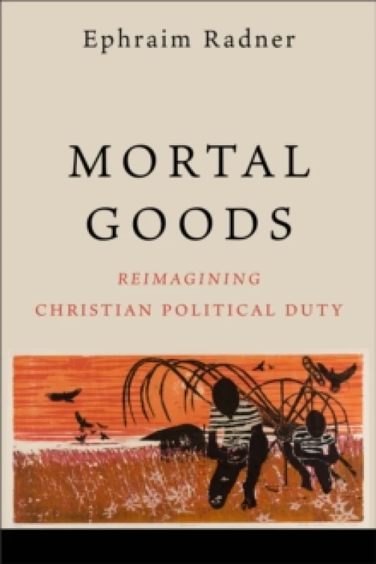 Image of Mortal Goods : Reimagining Christian Political Duty Paperback / softback