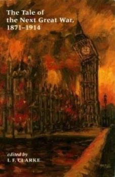 Image of The Tale of the Next Great War 1871-1914 by I. F Clarke Hardback