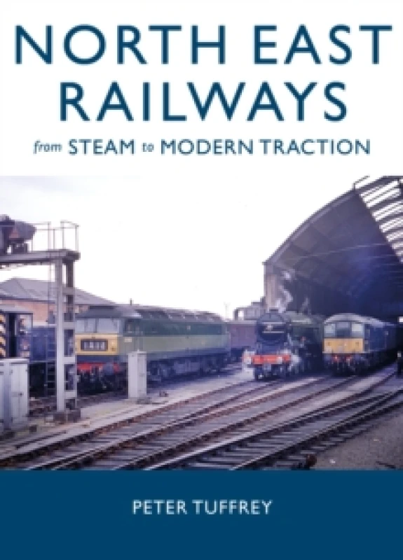 Image of North East Railways : From Steam to Modern Traction Hardback