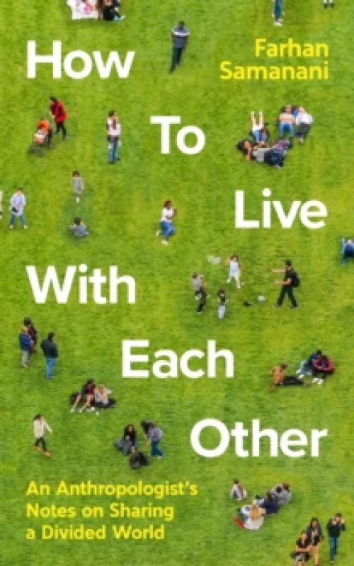 Image of How To Live With Each Other : An Anthropologist's Notes on Sharing a Divided World Hardback