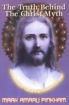 Image of The truth behind the Christ myth by Mark Amaru Pinkham