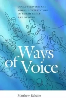Image of Ways of Voice : Vocal Striving and Moral Contestation in North India and Beyond