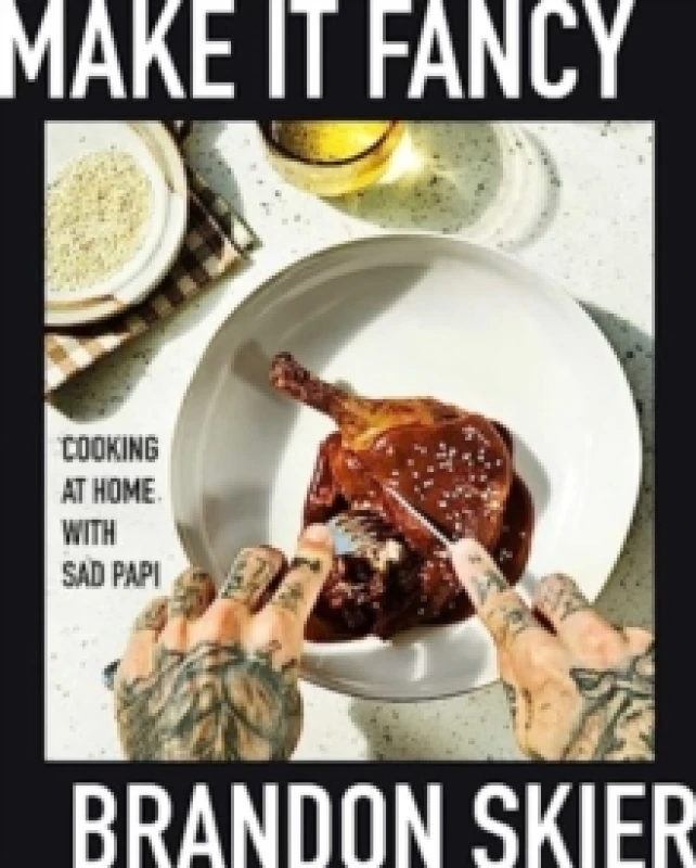 Image of Make It Fancy : Cooking at Home With Sad Papi (A Cookbook) Hardback
