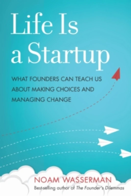 Image of Life Is a Startup : What Founders Can Teach Us about Making Choices and Managing Change Hardback